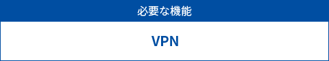 必要な機能　VPN